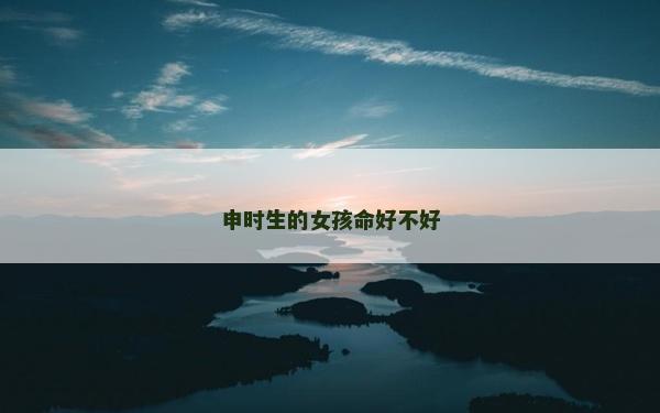 申時生的女孩命好不好