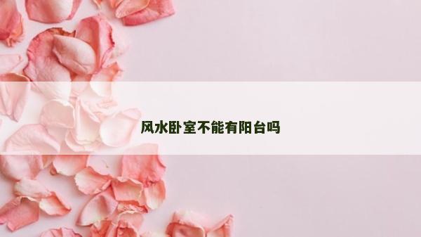 風水臥室不能有陽臺嗎