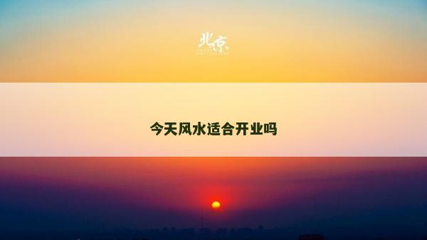 今天風(fēng)水適合開業(yè)嗎