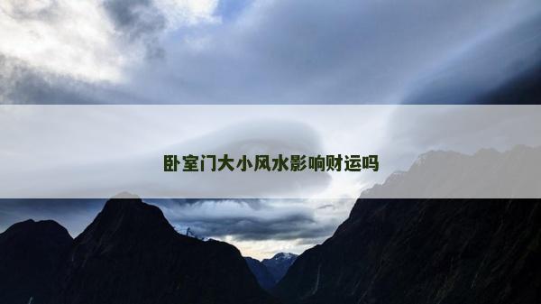 臥室門大小風水影響財運嗎 臥室門大小風水影響財運嗎