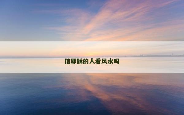 信耶穌的人看風水嗎