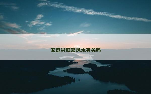 家庭興旺跟風水有關嗎