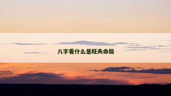 八字看什么是旺夫命局