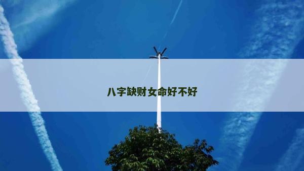 八字缺財(cái)女命好不好
