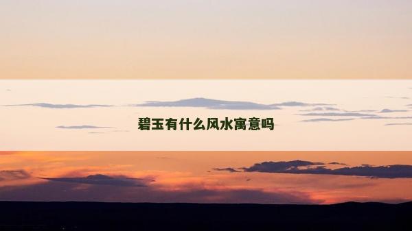 碧玉有什么風(fēng)水寓意嗎