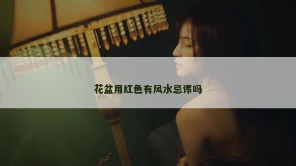 花盆用紅色有風水忌諱嗎