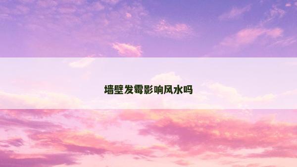 墻壁發霉影響風水嗎