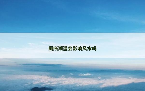 廁所潮濕會影響風(fēng)水嗎