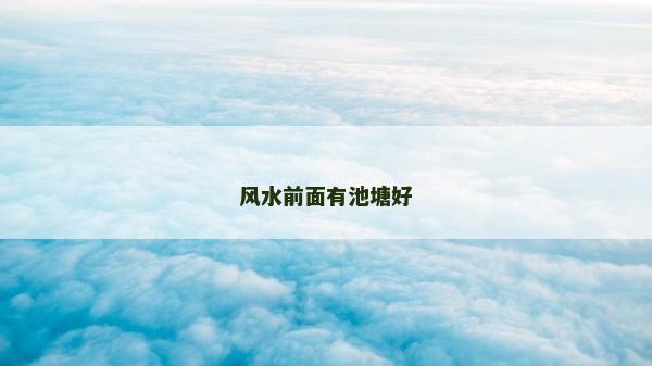 風(fēng)水前面有池塘好