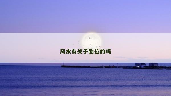 風(fēng)水有關(guān)于胎位的嗎