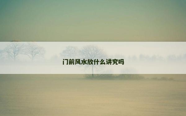門前風水放什么講究嗎