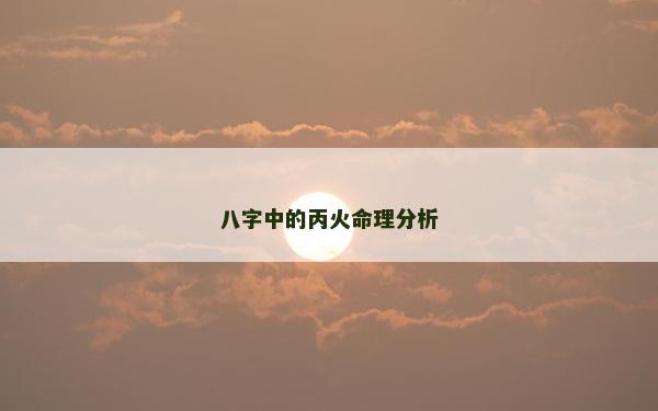 八字中的丙火命理分析
