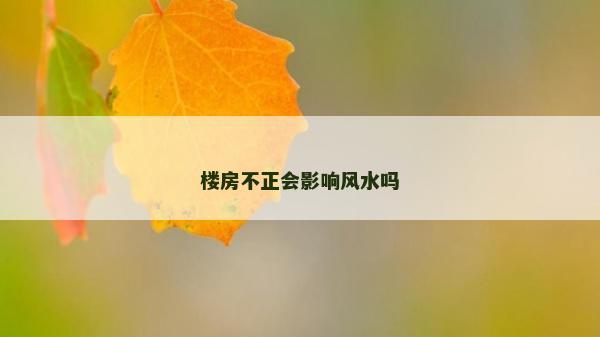 樓房不正會影響風水嗎