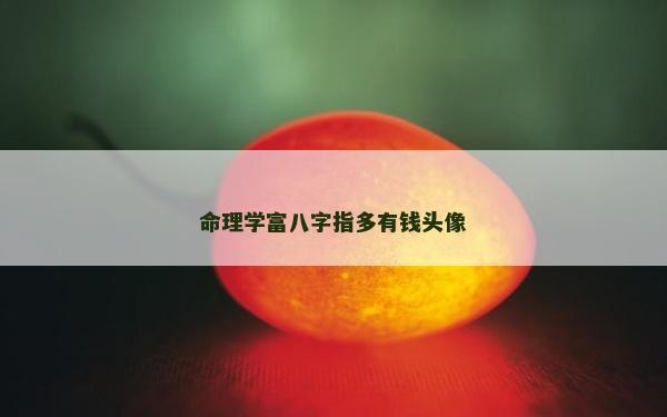 命理學富八字指多有錢頭像