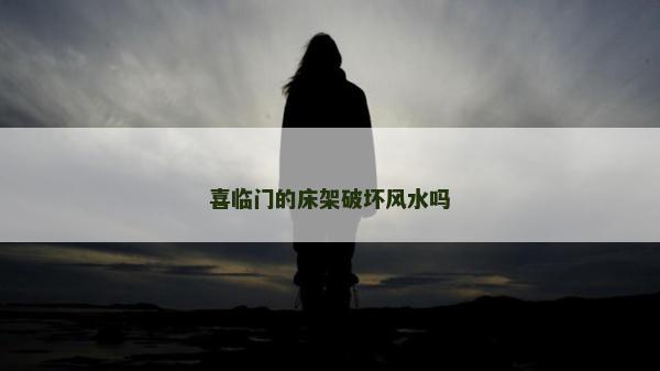 喜臨門的床架破壞風水嗎