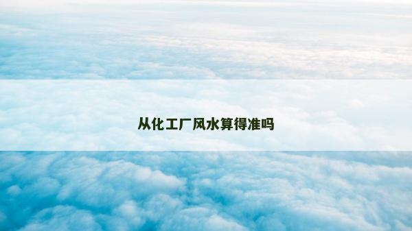 從化工廠風水算得準嗎