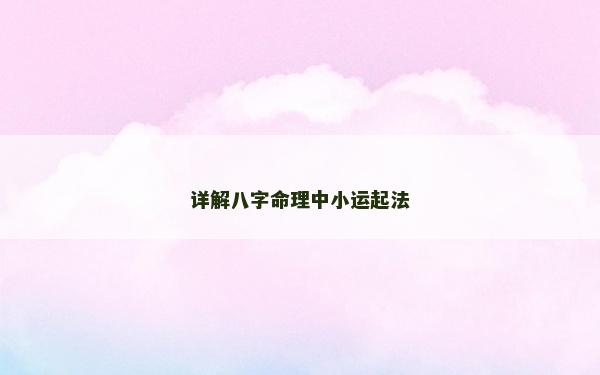 詳解八字命理中小運(yùn)起法