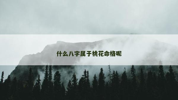 什么八字屬于桃花命格呢