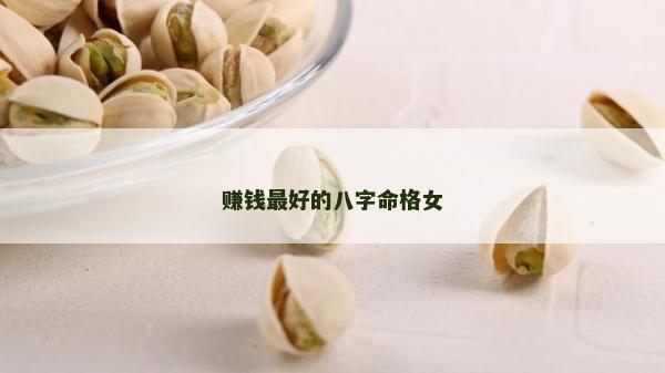 賺錢最好的八字命格女
