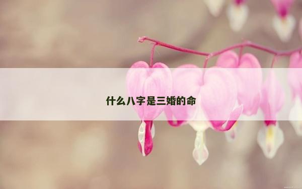 什么八字是三婚的命
