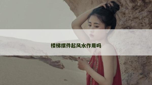 樓梯擺件起風水作用嗎
