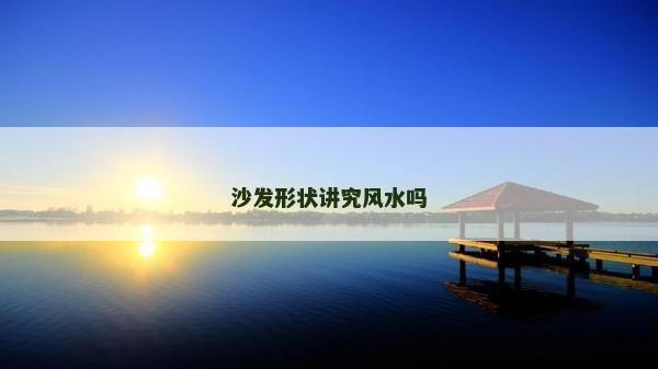 沙發(fā)形狀講究風(fēng)水嗎