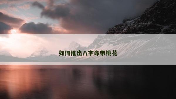 如何推出八字命帶桃花