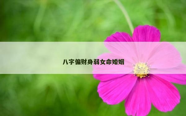八字偏財身弱女命婚姻