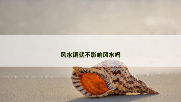 風水鏡就不影響風水嗎