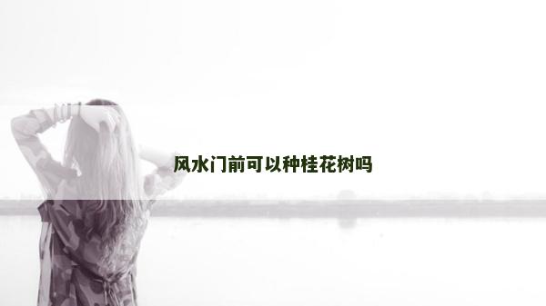 風水門前可以種桂花樹嗎