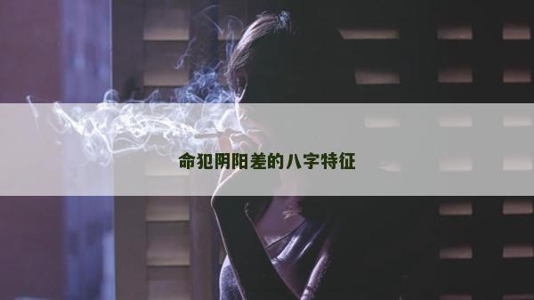 命犯陰陽差的八字特征