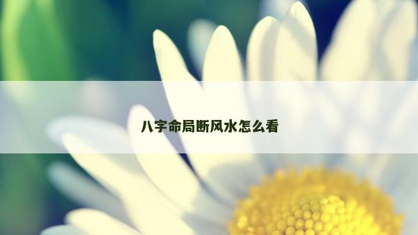 八字命局斷風水怎么看