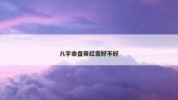 八字命盤帶紅鸞好不好