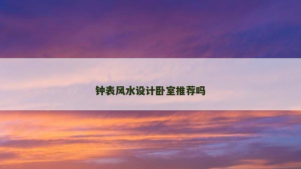 鐘表風(fēng)水設(shè)計臥室推薦嗎