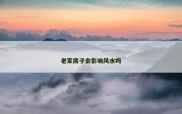 老家房子會影響風水嗎
