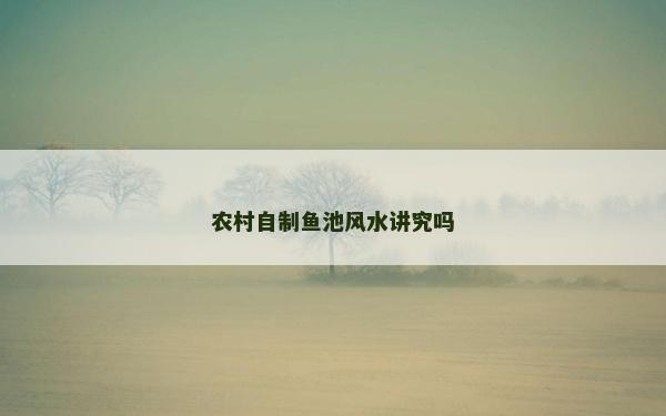 農村自制魚池風水講究嗎