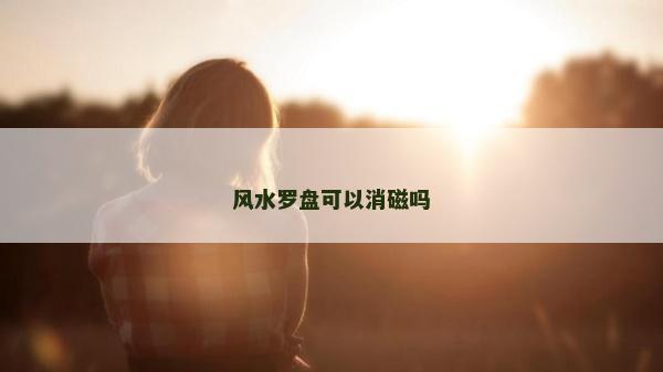 風水羅盤可以消磁嗎
