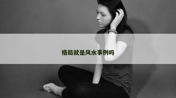 格局就是風(fēng)水事例嗎