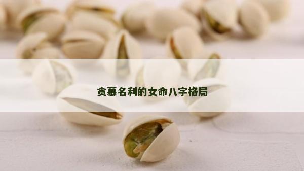貪慕名利的女命八字格局