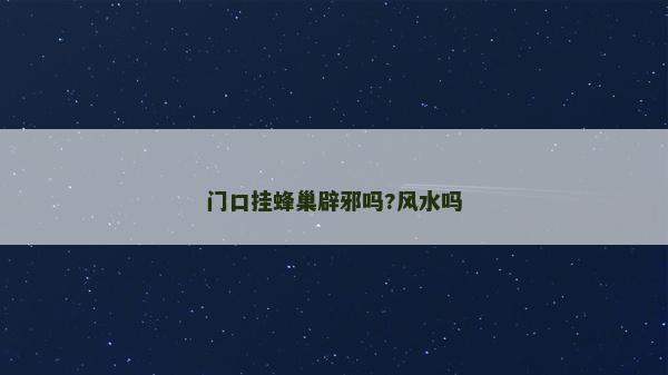門口掛蜂巢辟邪嗎?風水嗎
