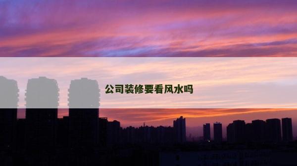 公司裝修要看風水嗎