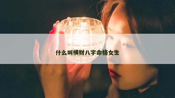 什么叫橫財(cái)八字命格女生