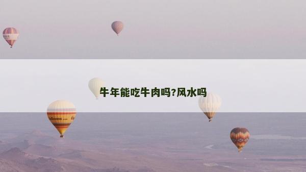 牛年能吃牛肉嗎?風水嗎