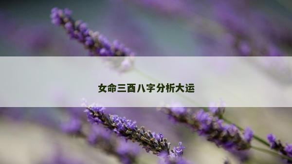 女命三酉八字分析大運(yùn)