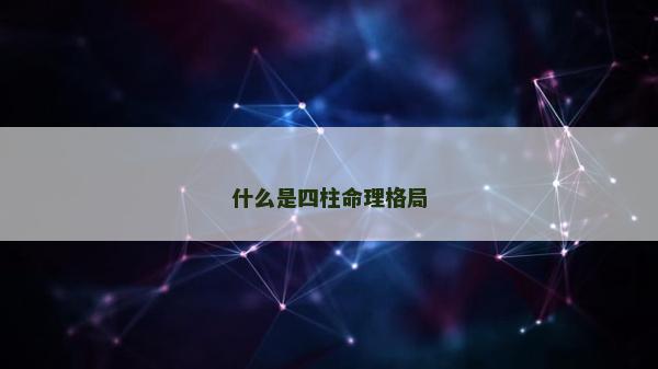 什么是四柱命理格局
