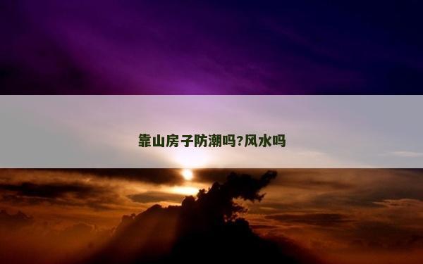 靠山房子防潮嗎?風水嗎