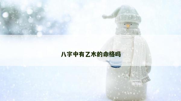 八字中有乙木的命格嗎