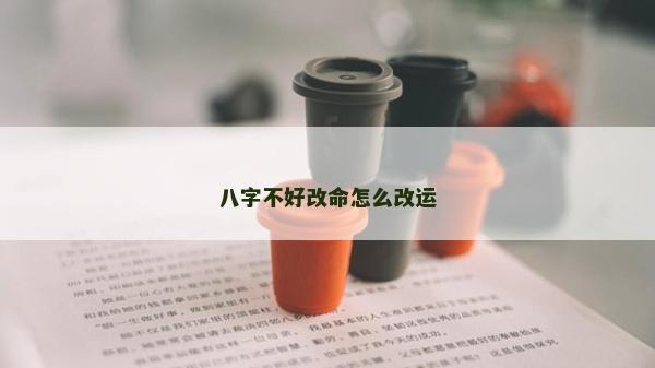 八字不好改命怎么改運