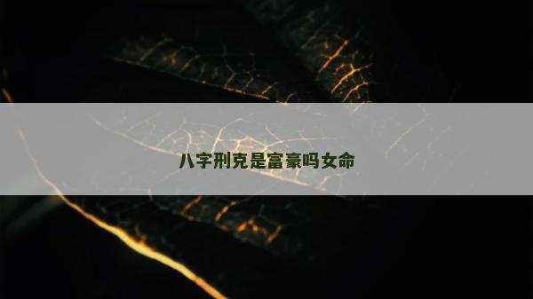 八字刑克是富豪嗎女命