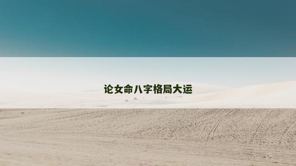 論女命八字格局大運